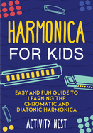 Harmonica for Kids: Easy and Fun Guide to Learning the Chromatic and Diatonic Harmonica