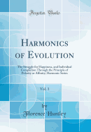 Harmonics of Evolution, Vol. 1: The Struggle for Happiness, and Individual Completion Through the Principle of Polarity or Affinity; Harmonic Series (Classic Reprint)