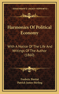 Harmonies of Political Economy: With a Notice of the Life and Writings of the Author (1860)
