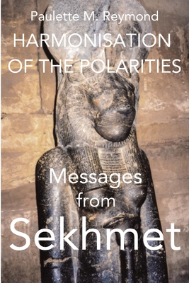 Harmonisation of the Polarities: Messages from Sekhmet - Reymond, Paulette Marie