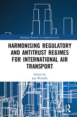 Harmonising Regulatory and Antitrust Regimes for International Air Transport - Walulik, Jan (Editor)