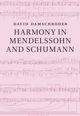Harmony in Mendelssohn and Schumann - Damschroder, David