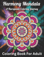Harmony Mandala: A Therapeutic Coloring Journey: Mandala Coloring Book For Adults with Beautiful Patterns for Fun and Relaxation