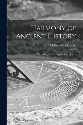 Harmony of Ancient History: and Chronology of the Egyptians and Jews / - MacDonald, Malcolm