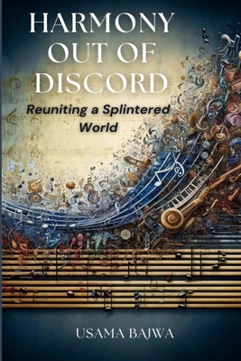Harmony Out of Discord: Reuniting a Splintered World - Bajwa, Usama, and Bajwa, Danish Ali