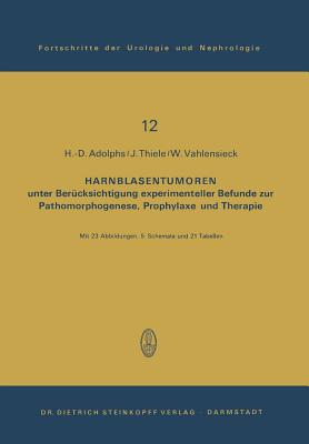 Harnblasentumoren: unter Berucksichtigung experimenteller Befunde zur Pathomorphogenese, Prophylaxe und Therapie - Adolphs, H.-D., and Thiele, J., and Vahlensieck, W.