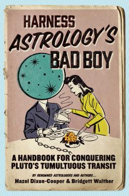 Harness Astrology's Bad Boy: A Handbook for Conquering Pluto's Tumultuous Transit - Dixon-Cooper, Hazel, and Walther, Bridgett