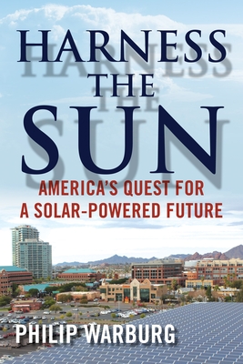 Harness the Sun: America's Quest for a Solar-Powered Future - Warburg, Philip