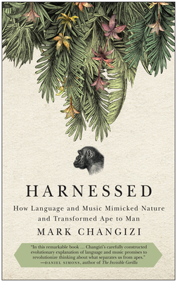 Harnessed: How Language and Music Mimicked Nature and Transformed Ape to Man - Changizi, Mark