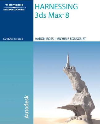 Harnessing 3ds Max 8 - Ross, Aaron, and Bousquet, Michele