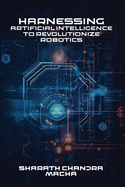 Harnessing: Artificial Intelligence To Revolutionize Robotics
