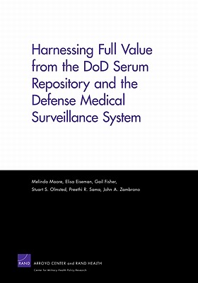 Harnessing Full Value from the Dod Serum Repository and the Defense Medical Surveillance System - Moore, Melinda, and Eiseman, Elisa, and Fisher, Gail
