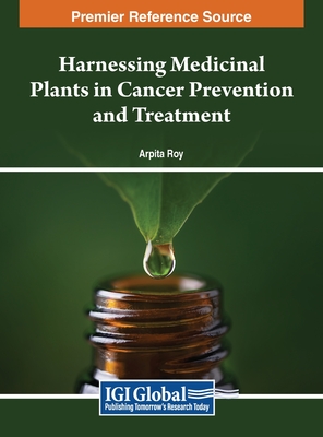 Harnessing Medicinal Plants in Cancer Prevention and Treatment - Roy, Arpita (Editor)
