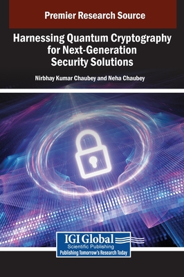 Harnessing Quantum Cryptography for Next-Generation Security Solutions - Chaubey, Nirbhay Kumar (Editor), and Chaubey, Neha (Editor)