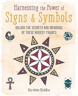 Harnessing the Power of Signs & Symbols: Unlock the Secrets and Meanings of These Ancient Figures - Riddle, Kirsten