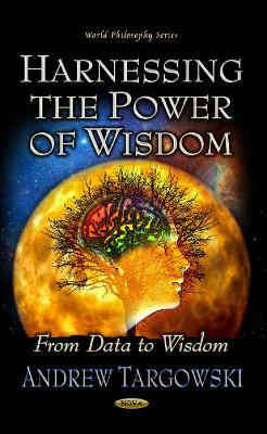 Harnessing the Power of Wisdom: From Data to Wisdom - Targowski, Andrew (Editor)