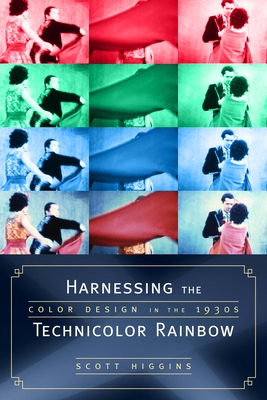 Harnessing the Technicolor Rainbow: Color Design in the 1930s - Higgins, Scott