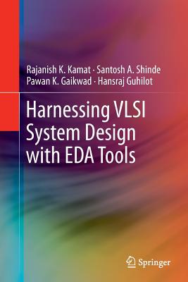 Harnessing VLSI System Design with EDA Tools - Kamat, Rajanish K., and Shinde, Santosh A., and Gaikwad, Pawan K.