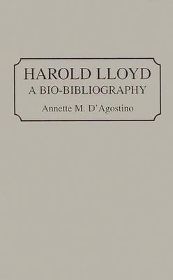 Harold Lloyd: A Bio-Bibliography - D'Agostino, Annette M, and Unknown