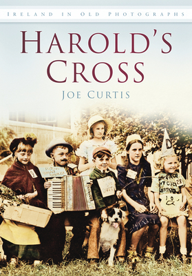 Harold's Cross: Ireland in Old Photographs - Curtis, Joe