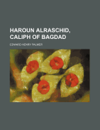 Haroun Alraschid, Caliph of Bagdad;