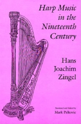 Harp Music in the Nineteenth Century - Zingel, Hans Joachim, and Palkovic, Mark (Editor)