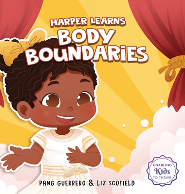 Harper Learns Body Boundaries: Teaching Kids Consent, Respecting Personal Space, Private Parts Safety, When To Speak Up And Say No, And Social Life Skills - Guerrero, Pang, and Scofield, Liz