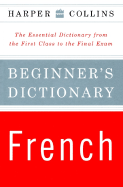 HarperCollins Beginner's French Dictionary: The Essential Dictionary from the First Class to the Final Exam