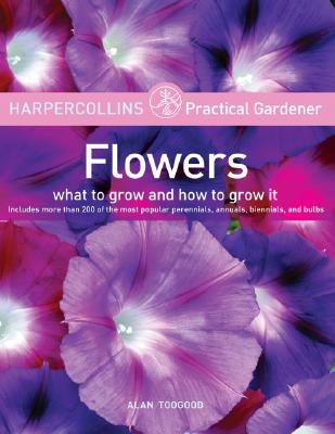 HarperCollins Practical Gardener: Flowers: What to Grow and How to Grow It - Toogood, Alan