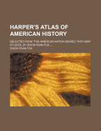 Harper's Atlas of American History: Selected from the American Nation Series, with Map Studies, by Dixon Ryan Fox ......