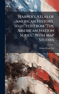 Harper's Atlas of American History, Selected From "The American Nation Series," With map Studies