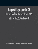 Harper'S Encyclopaedia Of United States History From 485 A.D. To 1905. (Volume I)