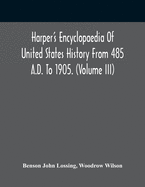 Harper'S Encyclopaedia Of United States History From 485 A.D. To 1905. (Volume Iii)