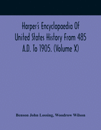 Harper'S Encyclopaedia Of United States History From 485 A.D. To 1905. (Volume X)