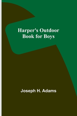 Harper's Outdoor Book for Boys - H Adams, Joseph