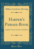 Harper's Phrase-Book: English, French, German, and Italian (Classic Reprint)