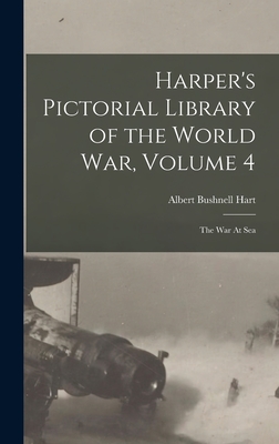 Harper's Pictorial Library of the World War, Volume 4: The War At Sea - Hart, Albert Bushnell 1854-1943 (Creator)