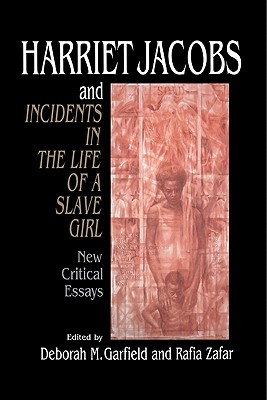 Harriet Jacobs and Incidents in the Life of a Slave Girl: New Critical Essays - Garfield, Deborah M. (Editor), and Zafar, Rafia (Editor)