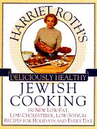 Harriet Roth's Deliciously Healthy Jewish Cooking: 350 New Low-Fat, Low-Cholesterol, Low-Sodium Recipes for Holidays and Every Day