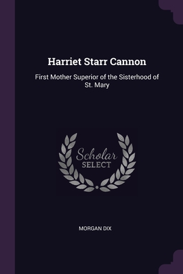 Harriet Starr Cannon: First Mother Superior of the Sisterhood of St. Mary - Dix, Morgan