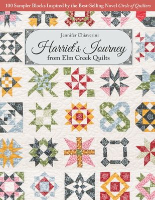 Harriet's Journey from ELM Creek Quilts: 100 Sampler Blocks Inspired by the Best-Selling Novel Circle of Quilters - Chiaverini, Jennifer