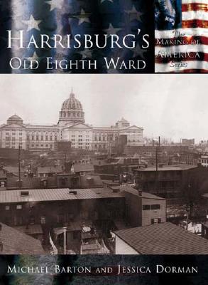 Harrisburg's Old Eighth Ward - Barton, Michael, and Dorman, Jessica