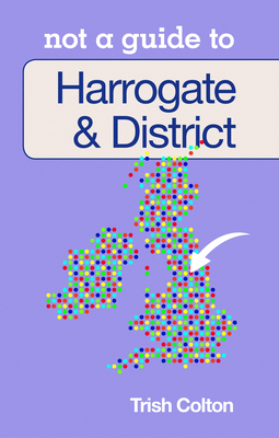 Harrogate & District: Not a Guide to - Colton, Trish