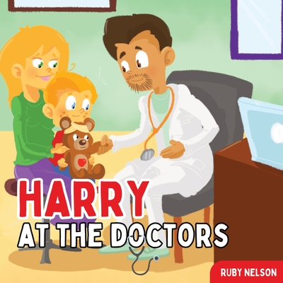 Harry at the Doctors: The Fun & Creative Introductory Doctor Visit Book for Kids and Toddlers - Nelson, Ruby