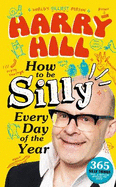 Harry Hill How To Be Silly Every Day of the Year: The perfect laugh-out-loud, fun-packed gift to share with your Dad on Father's Day