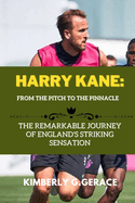 Harry Kane: From the Pitch to the Pinnacle: The Remarkable Journey of England's Striking Sensation
