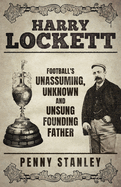 Harry Lockett: Football's Unassuming, Unknown and Unsung Founding Father