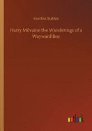 Harry Milvaine the Wanderings of a Wayward Boy