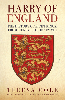 Harry of England: The History of Eight Kings, from Henry I to Henry VIII - Cole, Teresa