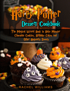 Harry Potter Dessert Cookbook: The Magical Wizard Book to Bake Monster Chocolate Cookies, Birthday Cakes and Other Hogwarts Sweets (FULL COLOR EDITION)
